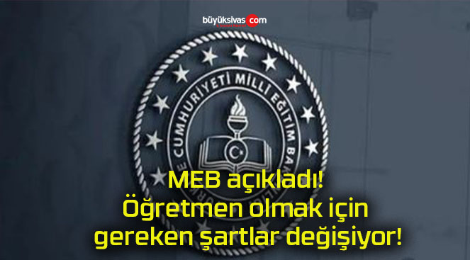 MEB açıkladı! Öğretmen olmak için gereken şartlar değişiyor!