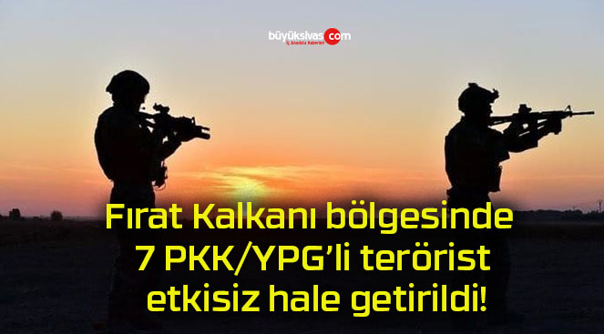 Fırat Kalkanı bölgesinde 7 PKK/YPG’li terörist etkisiz hale getirildi!
