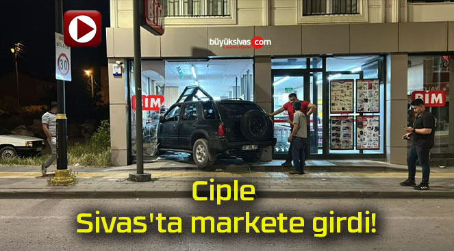 Ciple Sivas’ta markete girdi!