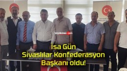 İsa Gün Sivaslılar Konfederasyon Başkanı oldu!