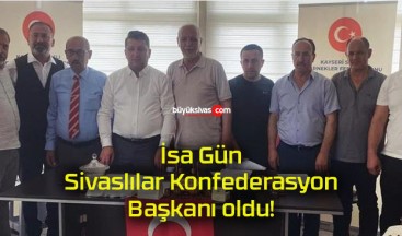 İsa Gün Sivaslılar Konfederasyon Başkanı oldu!