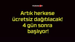 Artık herkese ücretsiz dağıtılacak! 4 gün sonra başlıyor!