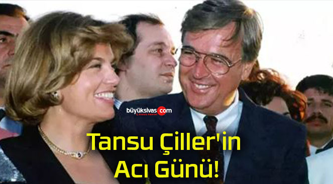 Tansu Çiller’in Acı Günü!