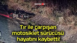 Tır ile çarpışan motosiklet sürücüsü hayatını kaybetti!