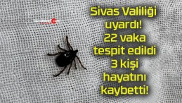 Sivas Valiliği uyardı! 22 vaka tespit edildi 3 kişi hayatını kaybetti!