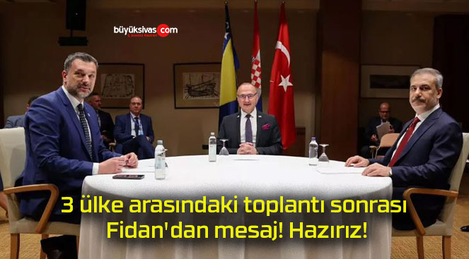 3 ülke arasındaki toplantı sonrası Fidan’dan mesaj! Hazırız!