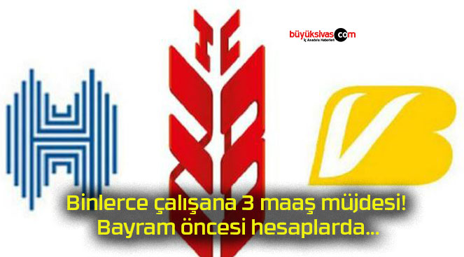 Binlerce çalışana 3 maaş müjdesi! Bayram öncesi hesaplarda…