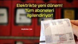 Elektrikte yeni dönem! Tüm aboneleri ilgilendiriyor!