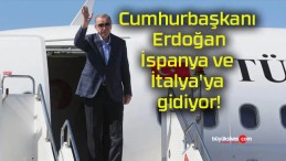 Cumhurbaşkanı Erdoğan İspanya ve İtalya’ya gidiyor!