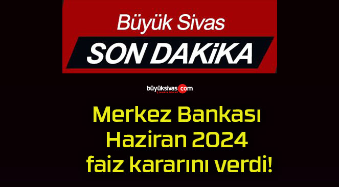 Merkez Bankası Haziran 2024 faiz kararını verdi!