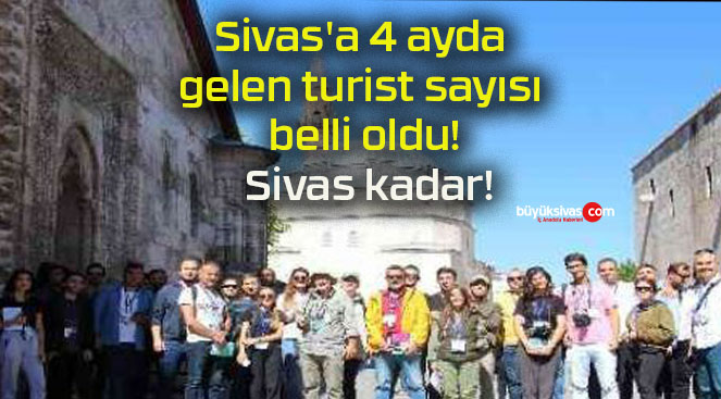 Sivas’a 4 ayda gelen turist sayısı belli oldu! Sivas kadar!