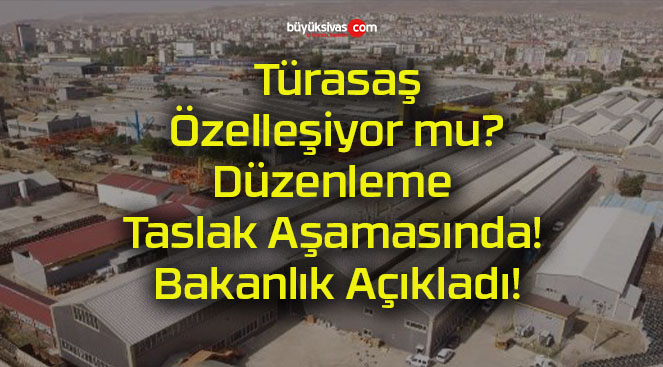 Türasaş Özelleşiyor mu? Düzenleme Taslak Aşamasında! Bakanlık Açıkladı!