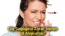 Diş Sağlığına Zarar Veren 8 Alışkanlık!