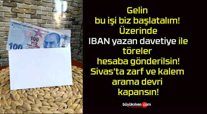 Gelin bu işi biz başlatalım! Üzerinde IBAN yazan davetiye ile töreler hesaba gönderilsin! Zarf ve kalem arama devri kapansın!