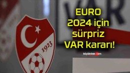 EURO 2024 için sürpriz VAR kararı!