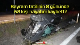 Bayram tatilinin 8 gününde 68 kişi hayatını kaybetti!