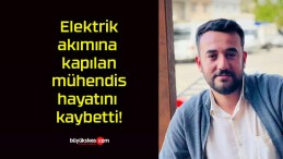 Elektrik akımına kapılan mühendis hayatını kaybetti!