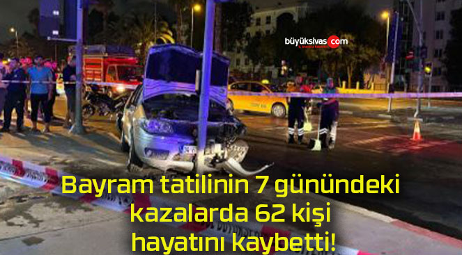 Bayram tatilinin 7 günündeki kazalarda 62 kişi hayatını kaybetti!