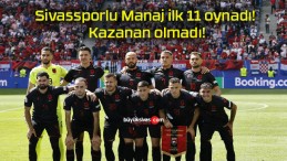 Sivassporlu Manaj ilk 11 oynadı! Kazanan olmadı!