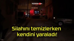 Silahını temizlerken kendini yaraladı!