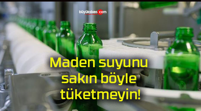 Maden suyunu sakın böyle tüketmeyin!