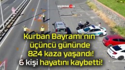 Kurban Bayramı’nın üçüncü gününde 824 kaza yaşandı! 6 kişi hayatını kaybetti!