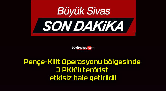 Pençe-Kilit Operasyonu bölgesinde 3 PKK’lı terörist etkisiz hale getirildi!