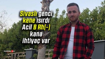 Sivas’ta kenenin ısırdığı Emre Naçar yoğun bakımda! Acil kan lazım