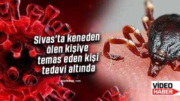 Sivas’ta keneden ölen kişiye temas eden kişi tedavi altında