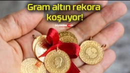 Gram altın rekora koşuyor!