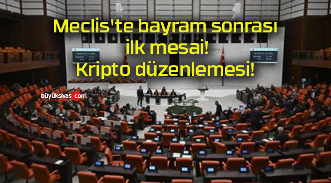 Meclis’te bayram sonrası ilk mesai! Kripto düzenlemesi!