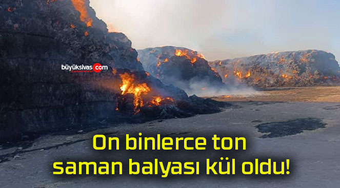 On binlerce ton saman balyası kül oldu!