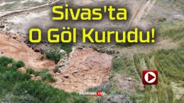 Sivas’ta O Göl Kurudu!