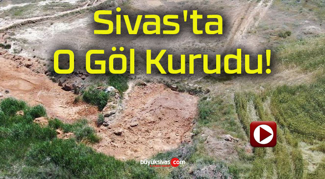 Sivas’ta O Göl Kurudu!