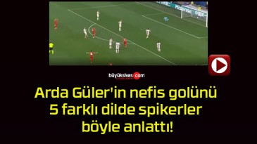 Arda Güler’in nefis golünü 5 farklı dilde spikerler böyle anlattı!