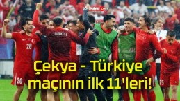 Çekya – Türkiye maçının ilk 11’leri!