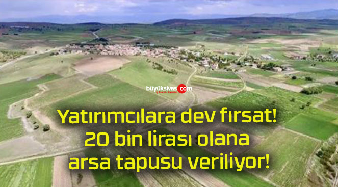 Yatırımcılara dev fırsat! 20 bin lirası olana arsa tapusu veriliyor!