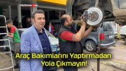 Araç Bakımlarını Yaptırmadan Yola Çıkmayın!