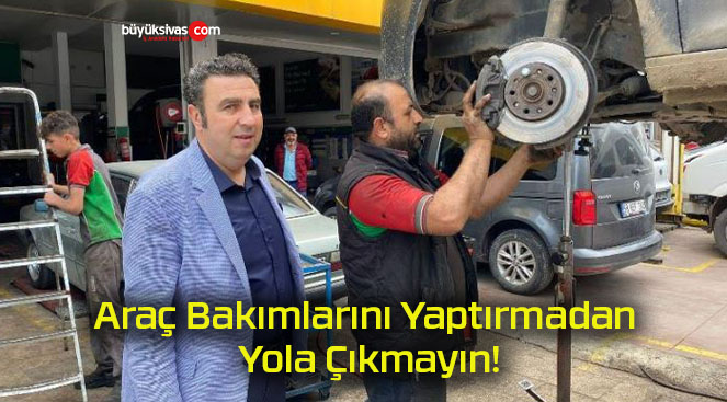 Araç Bakımlarını Yaptırmadan Yola Çıkmayın!