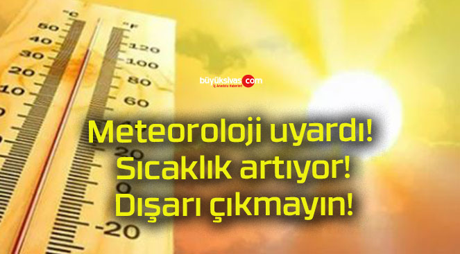 Meteoroloji uyardı! Sıcaklık artıyor! Dışarı çıkmayın!