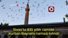 Sivas’ta 831 yıllık camide Kurban Bayramı namazı kılındı!