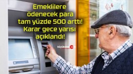 Emeklilere ödenecek para tam yüzde 500 arttı! Karar gece yarısı açıklandı!