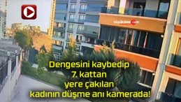 Dengesini kaybedip 7. kattan yere çakılan kadının düşme anı kamerada!