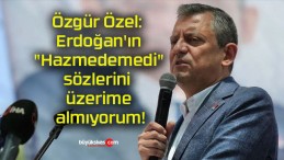 Özgür Özel: Erdoğan’ın “Hazmedemedi” sözlerini üzerime almıyorum!