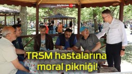 TRSM hastalarına moral pikniği!