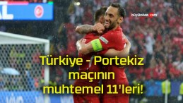 Türkiye – Portekiz maçının muhtemel 11’leri!