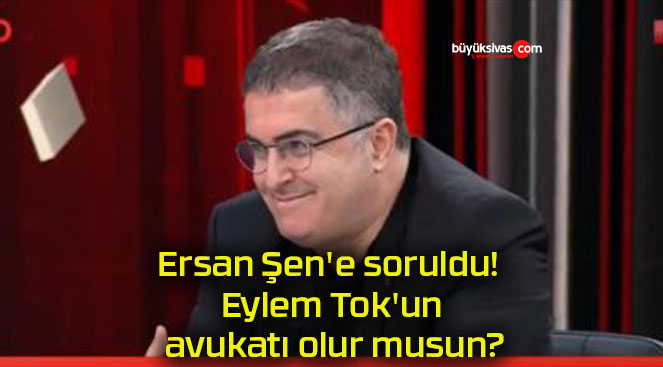 Ersan Şen’e soruldu! Eylem Tok’un avukatı olur musun?