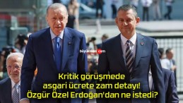 Kritik görüşmede asgari ücrete zam detayı! Özgür Özel Erdoğan’dan ne istedi?