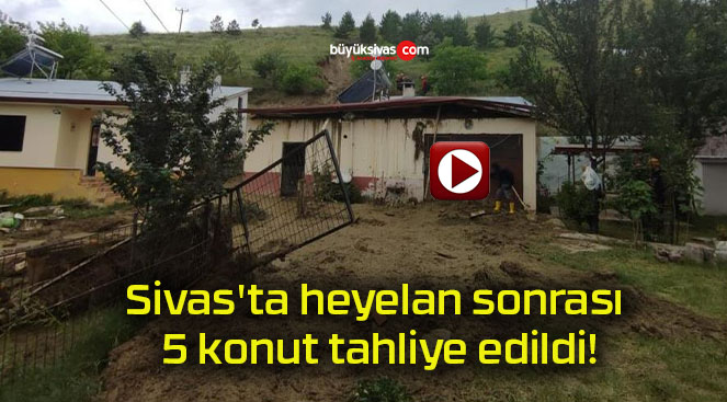 Sivas’ta heyelan sonrası 5 konut tahliye edildi!