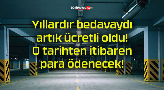 Yıllardır bedavaydı artık ücretli oldu! O tarihten itibaren para ödenecek!